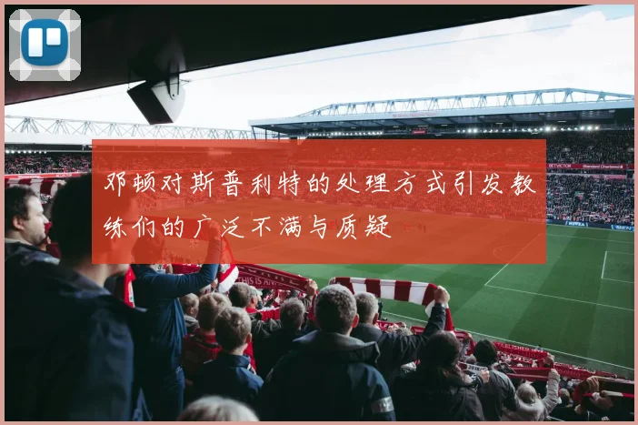 邓顿对斯普利特的处理方式引发教练们的广泛不满与质疑