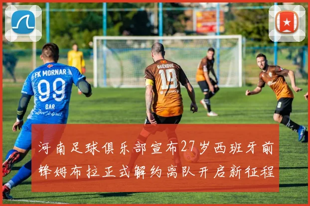 河南足球俱乐部宣布27岁西班牙前锋姆布拉正式解约离队开启新征程