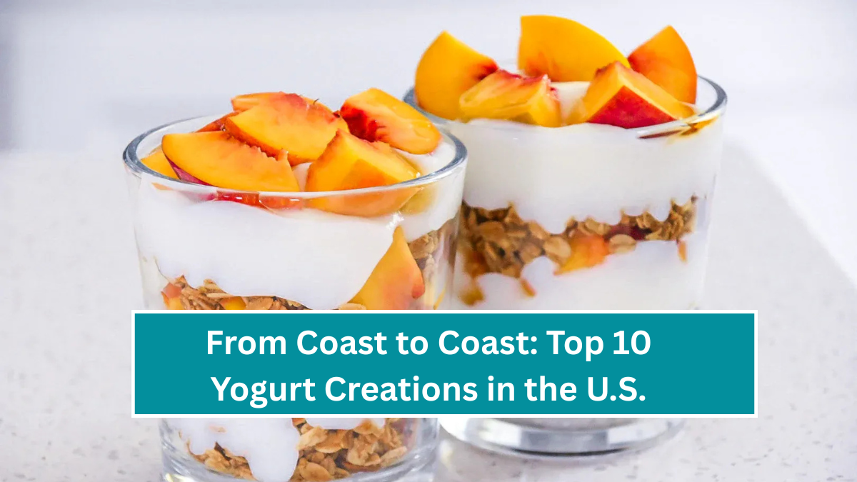 From Coast to Coast: Top 10 Yogurt Creations in the U.S.