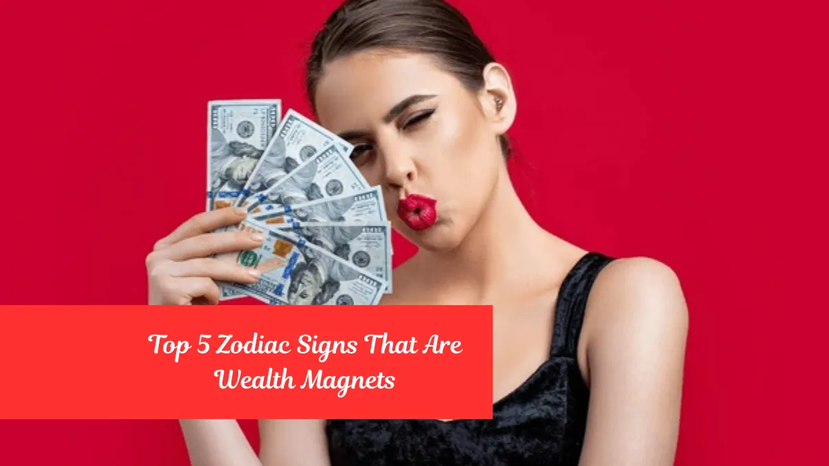 Top 5 Zodiac Signs That Are Wealth Magnets