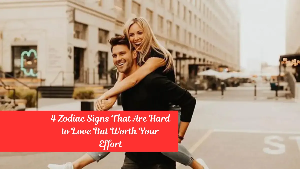 4 Zodiac Signs That Are Hard to Love But Worth Your Effort