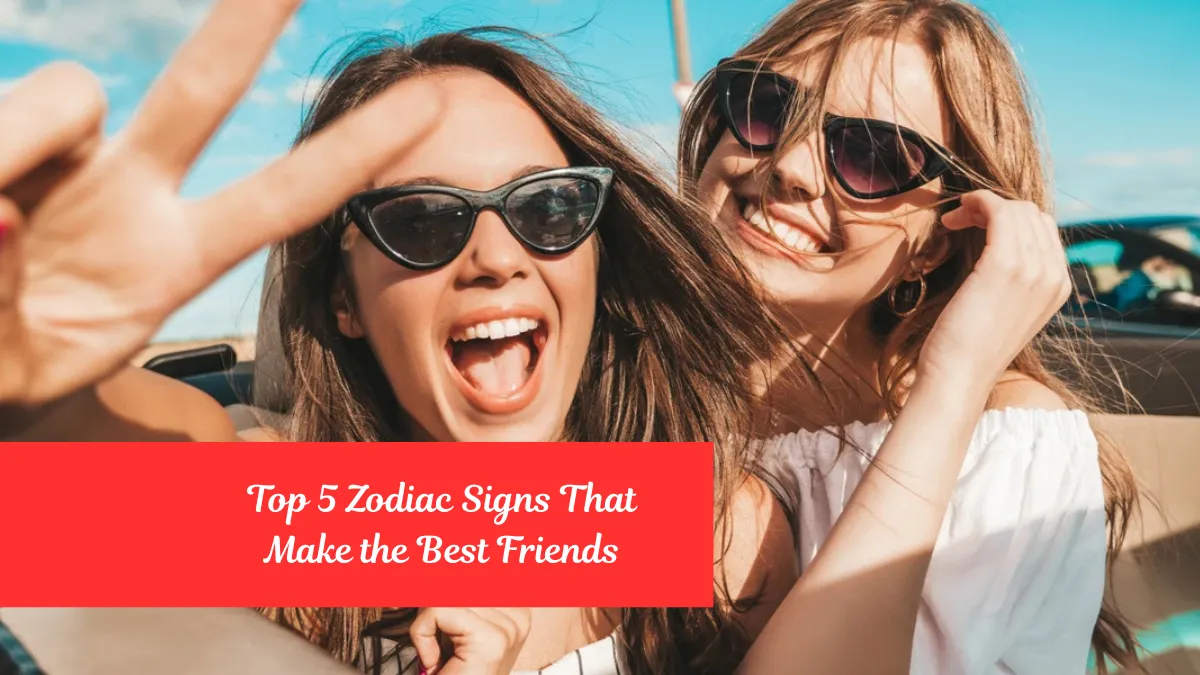 Top 5 Zodiac Signs That Make the Best Friends