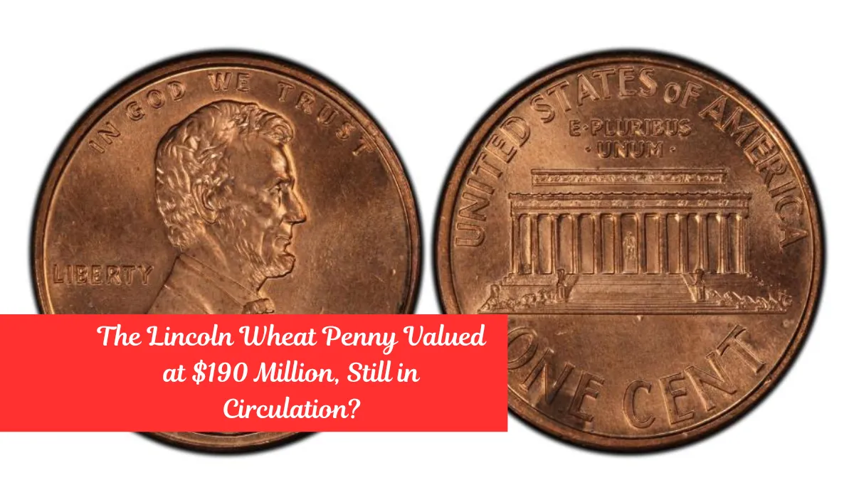 The Lincoln Wheat Penny Valued at $190 Million, Still in Circulation?
