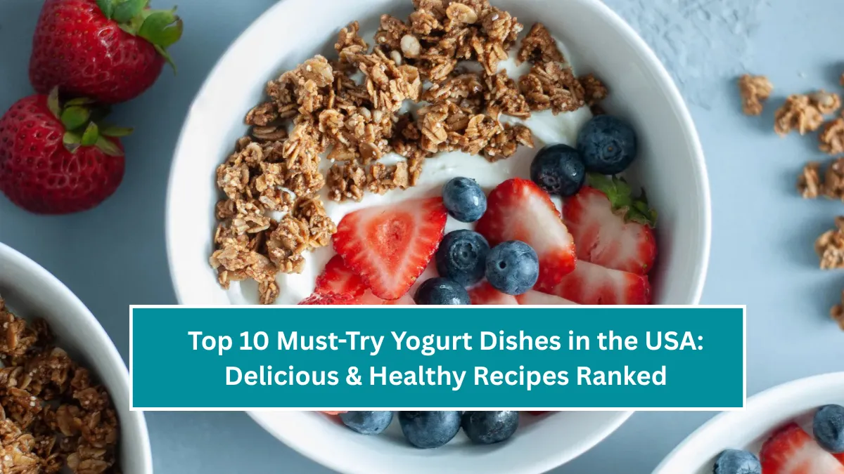 Top 10 Must-Try Yogurt Dishes in the USA: Delicious & Healthy Recipes Ranked