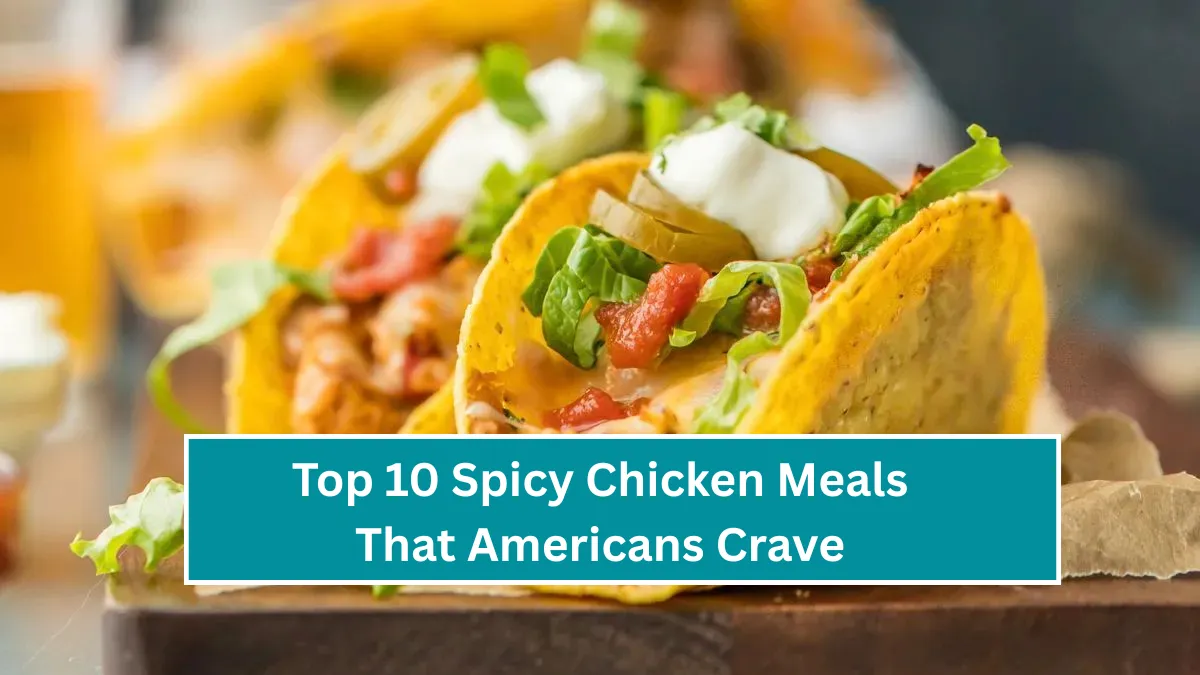 Top 10 Spicy Chicken Meals That Americans Crave