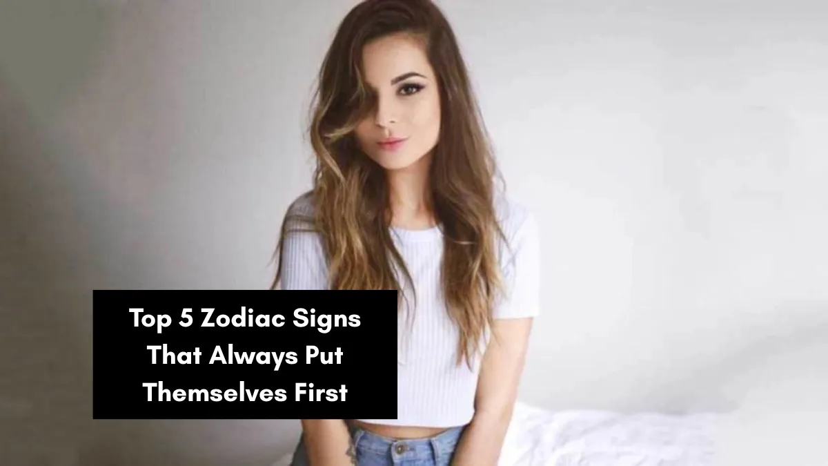 Top 5 Zodiac Signs That Always Put Themselves First