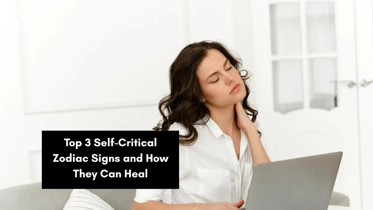 Top 3 Self-Critical Zodiac Signs and How They Can Heal