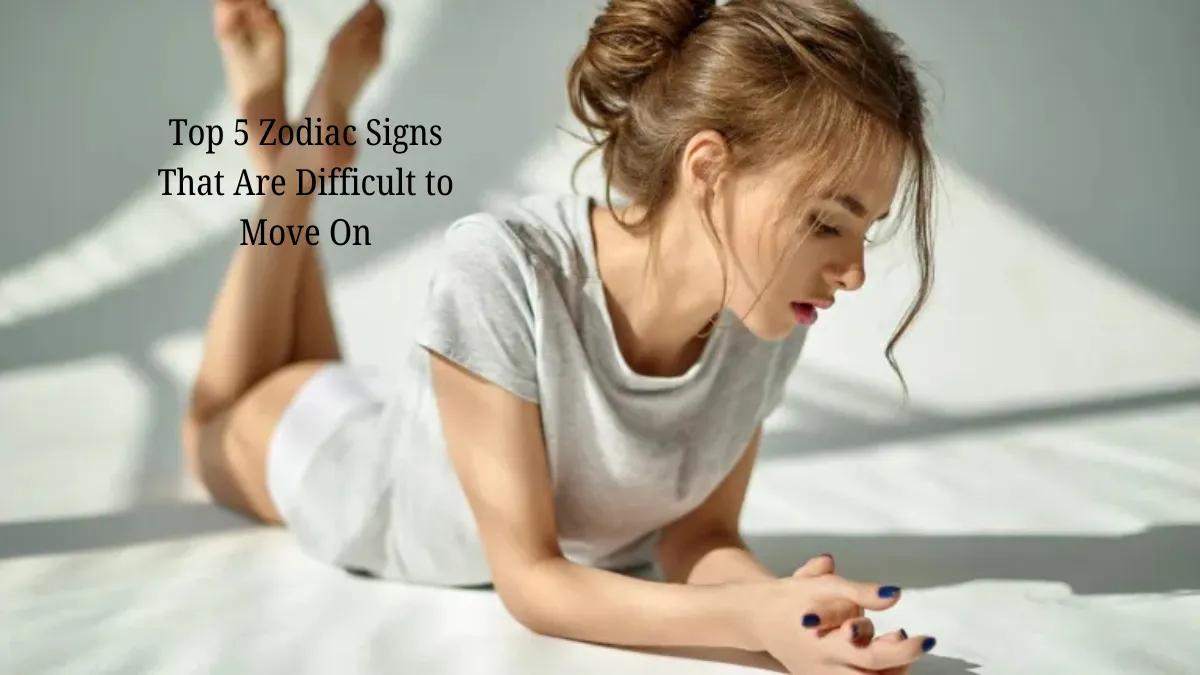Top 5 Zodiac Signs That Are Difficult to Move On
