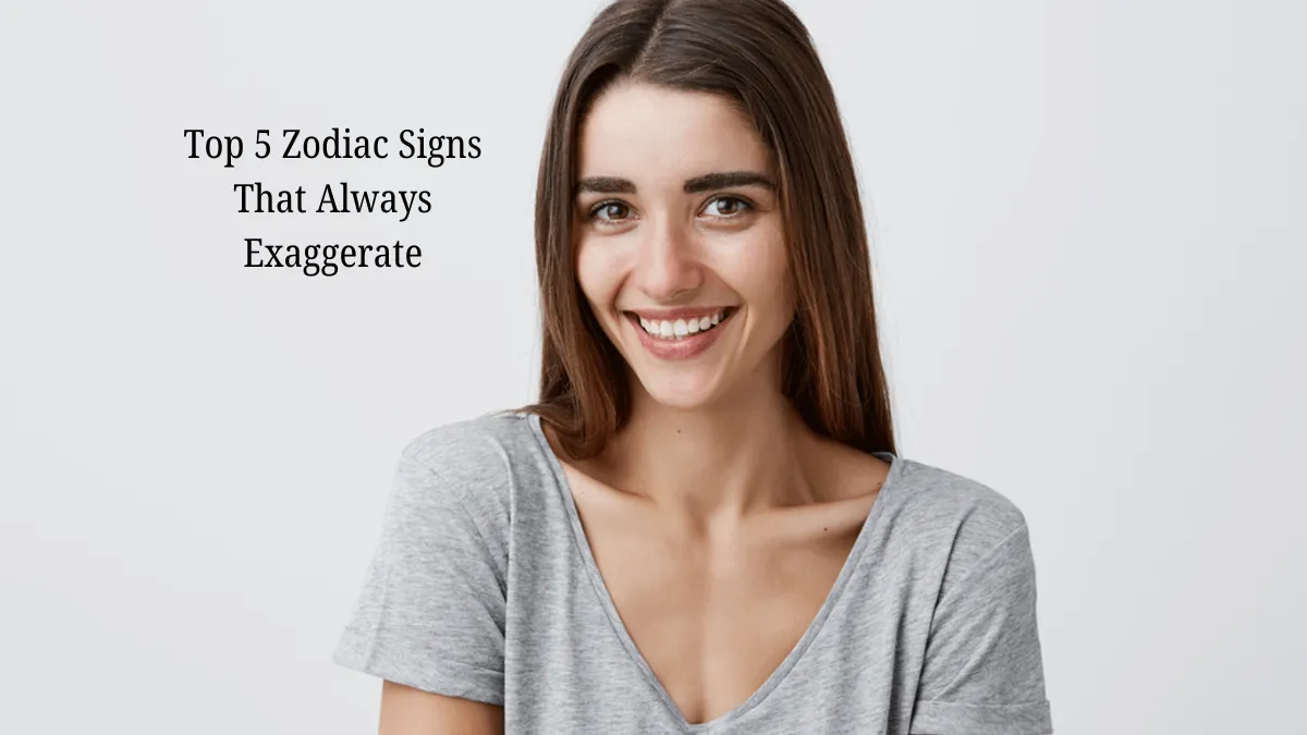 Top 5 Zodiac Signs That Always Exaggerate